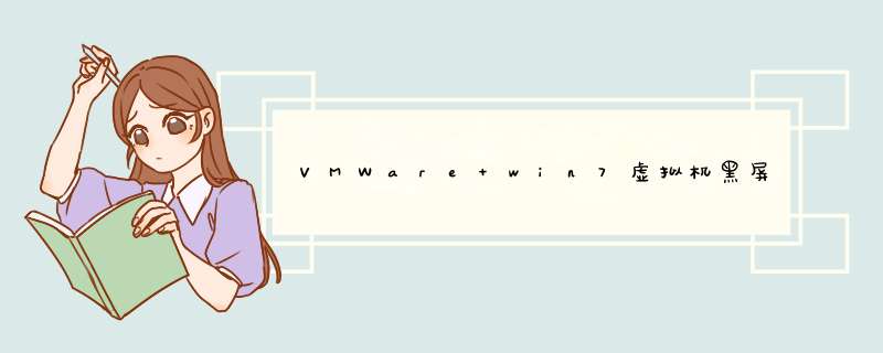 VMWare win7虚拟机黑屏解决,第1张